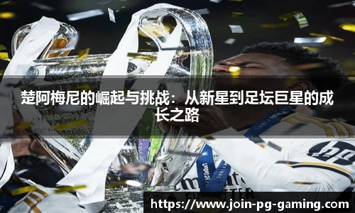 楚阿梅尼的崛起与挑战：从新星到足坛巨星的成长之路