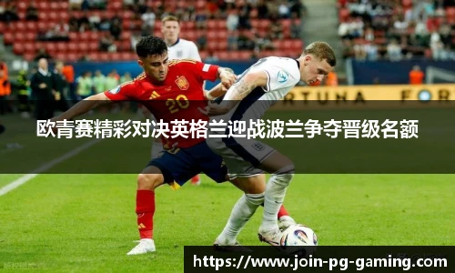 欧青赛精彩对决英格兰迎战波兰争夺晋级名额