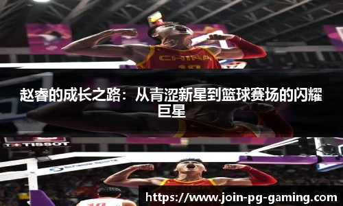 赵睿的成长之路：从青涩新星到篮球赛场的闪耀巨星