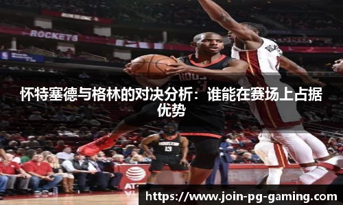 怀特塞德与格林的对决分析：谁能在赛场上占据优势
